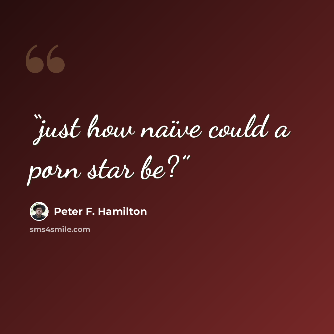 “just how naïve could a porn star be?” quote by Peter F. Hamilton