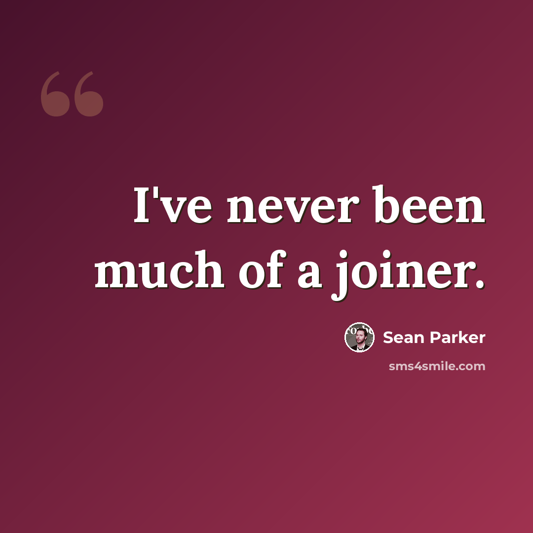 “I've never been much of a joiner.” quote by Sean Parker