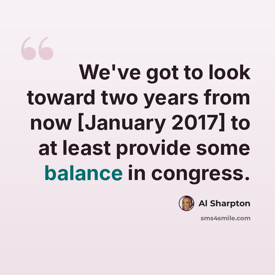 “We've got to look toward two years from now [January 2017] to at least provide some balance in congress.” quote by Al Sharpton