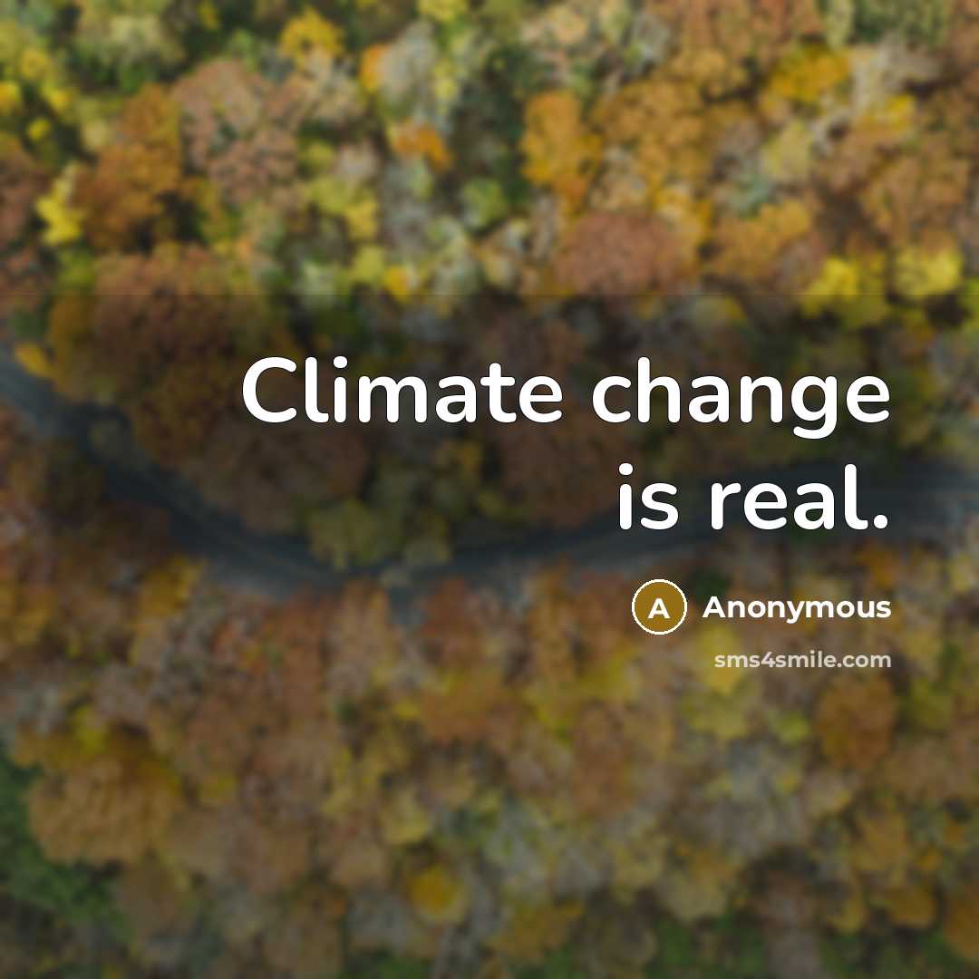 “Climate change is real.” quote by Anonymous
