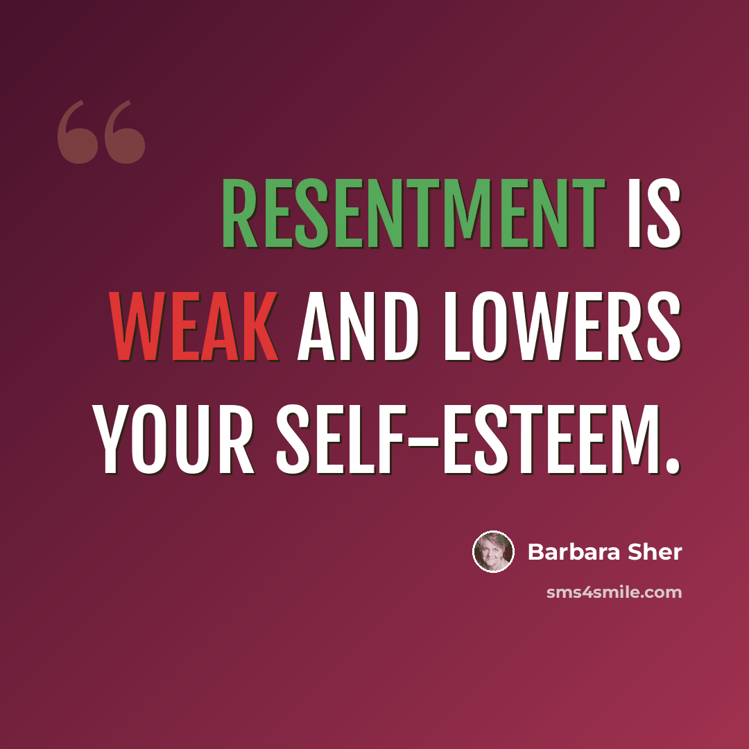 “Resentment is weak and lowers your self-esteem.” quote by Barbara Sher