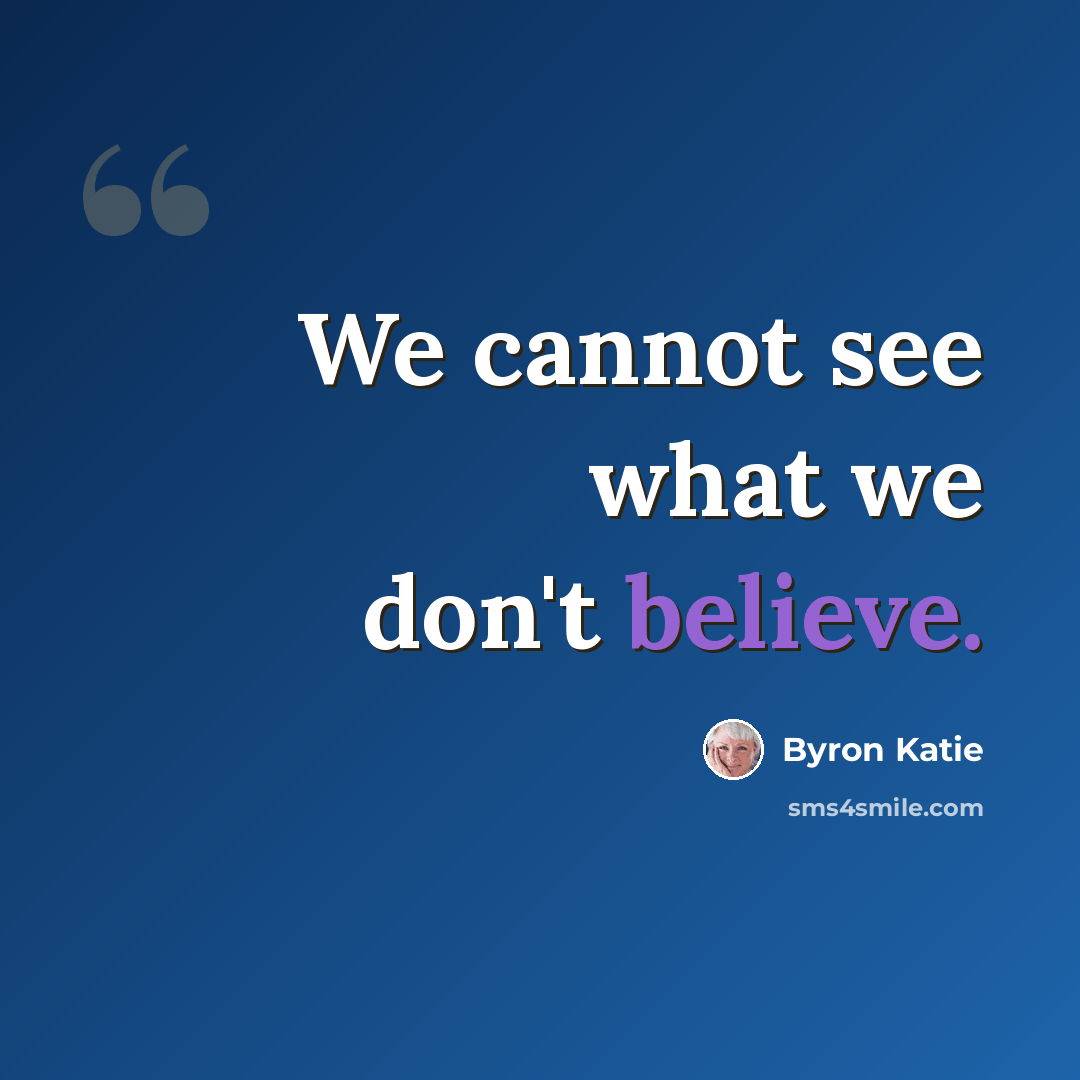 “We cannot see what we don't believe.” quote by Byron Katie