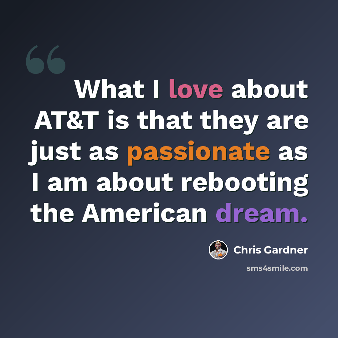 “What I love about AT&T is that they are just as passionate as I am about rebooting the American dream.” quote by Chris Gardner