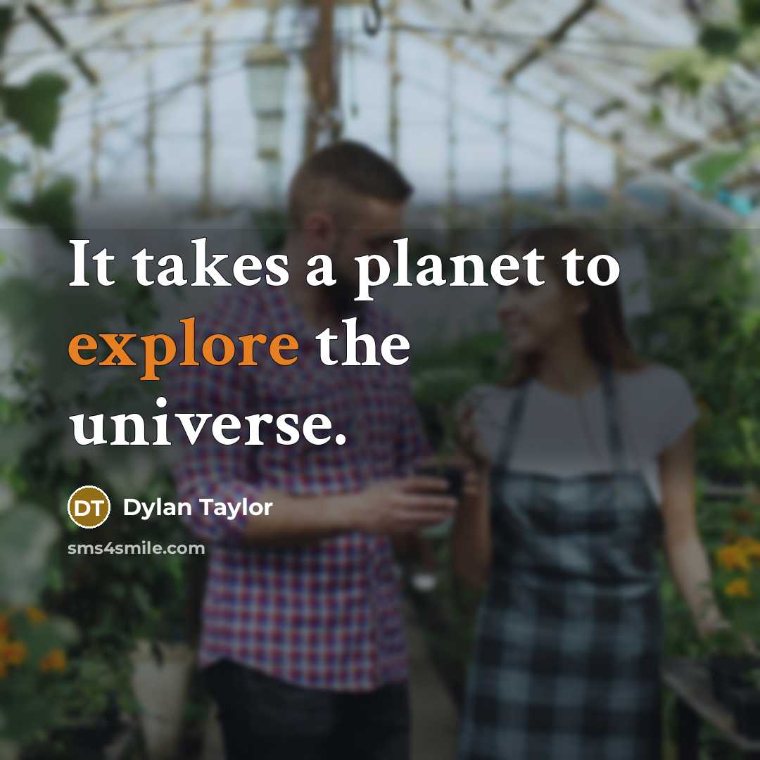 “It takes a planet to explore the universe.” quote by Dylan Taylor