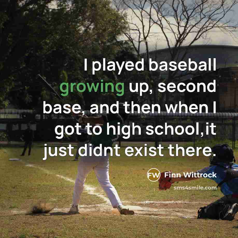 “I played baseball growing up, second base, and then when I got to high school,it just didnt exist there.” quote by Finn Wittrock