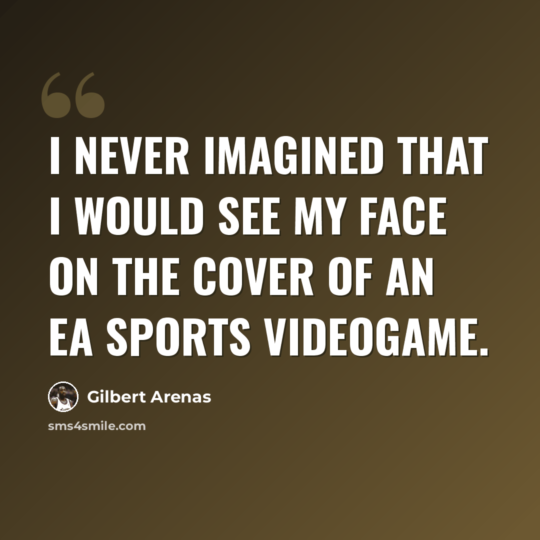 “I never imagined that I would see my face on the cover of an EA Sports videogame.” quote by Gilbert Arenas