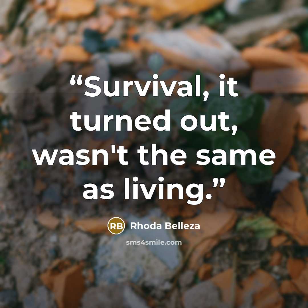 “Survival, it turned out, wasn't the same as living.” quote by Rhoda Belleza