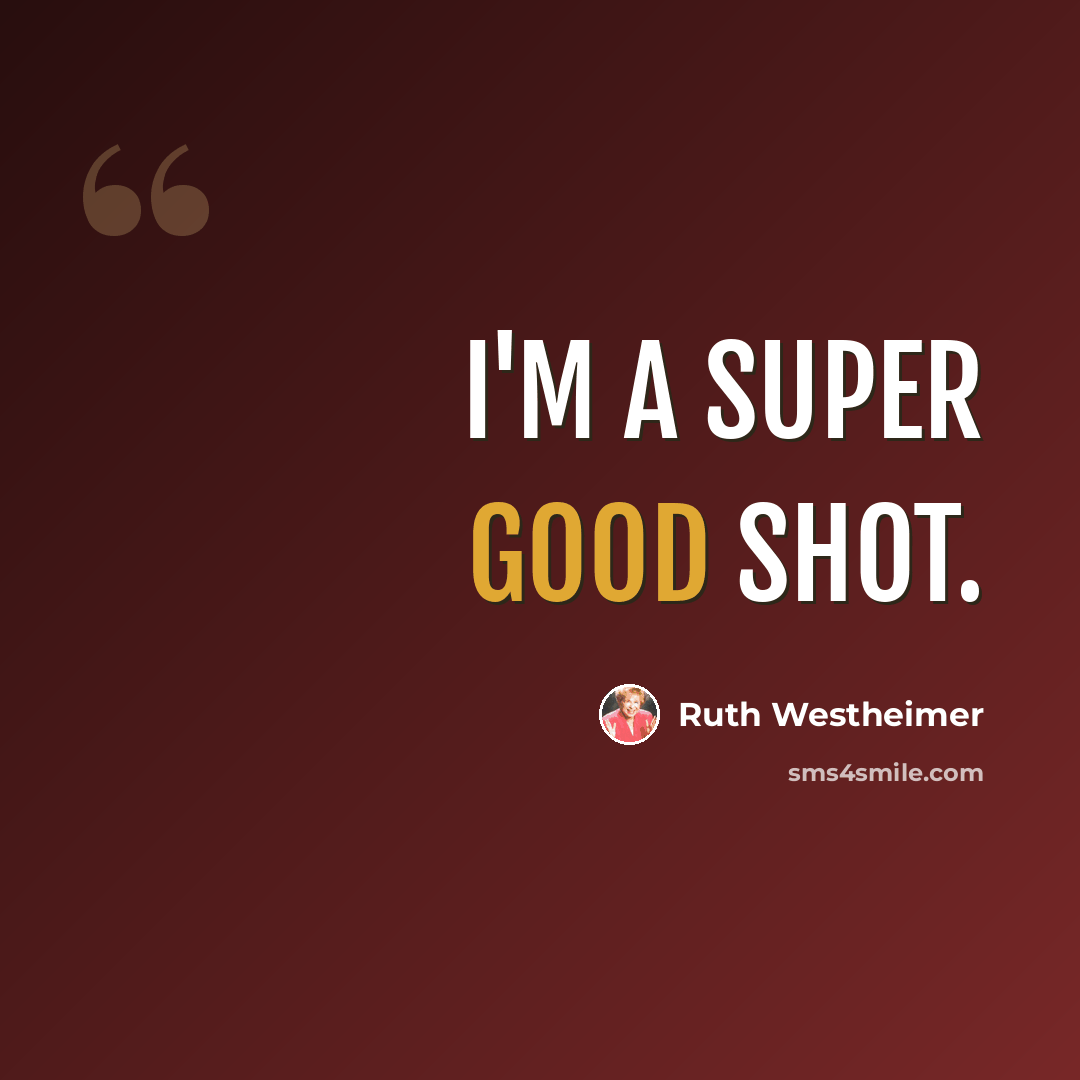“I'm a super good shot.” quote by Ruth Westheimer