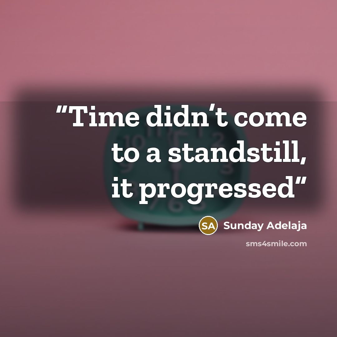 “Time didn’t come to a standstill, it progressed” quote by Sunday Adelaja