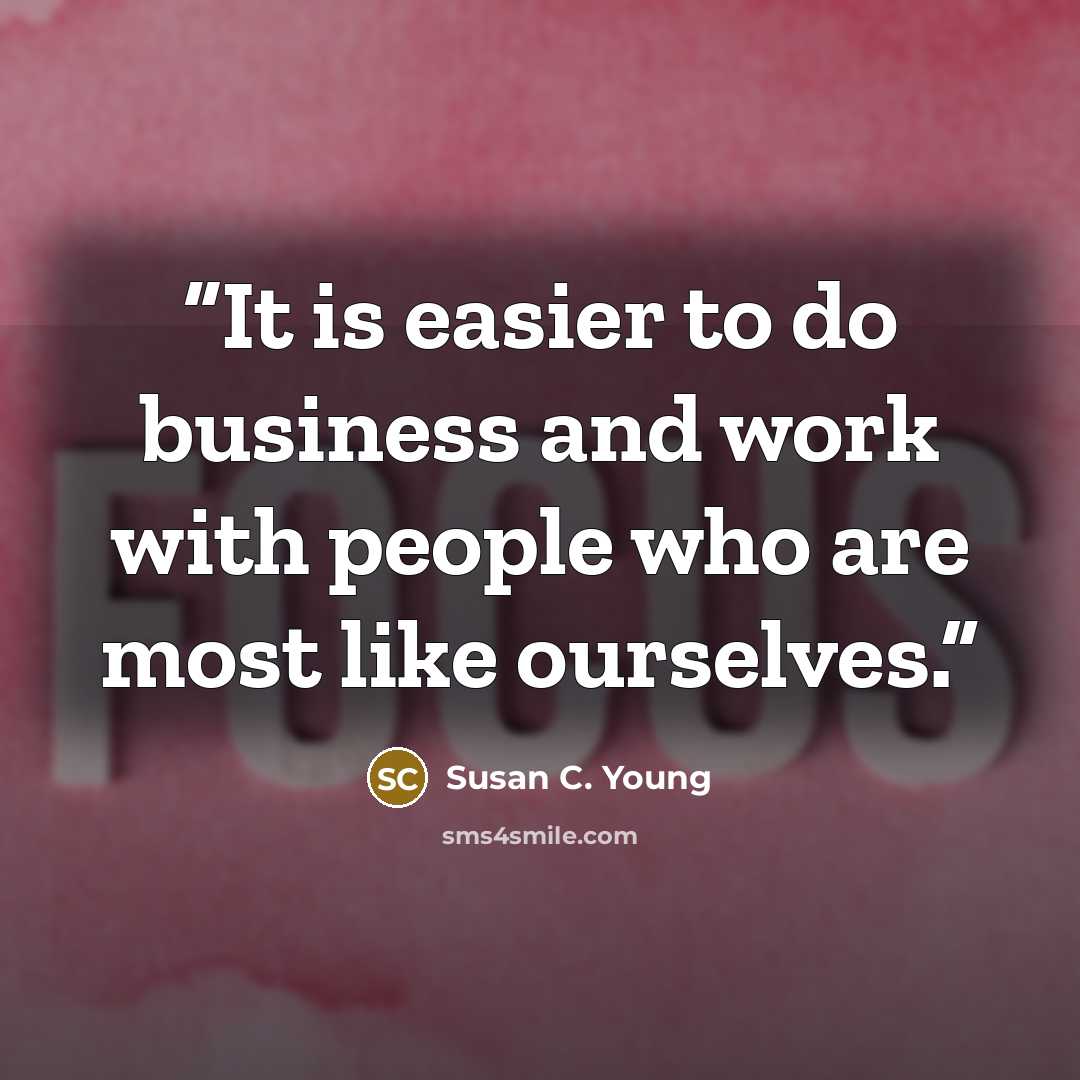 “It is easier to do business and work with people who are most like ourselves.” quote by Susan C. Young