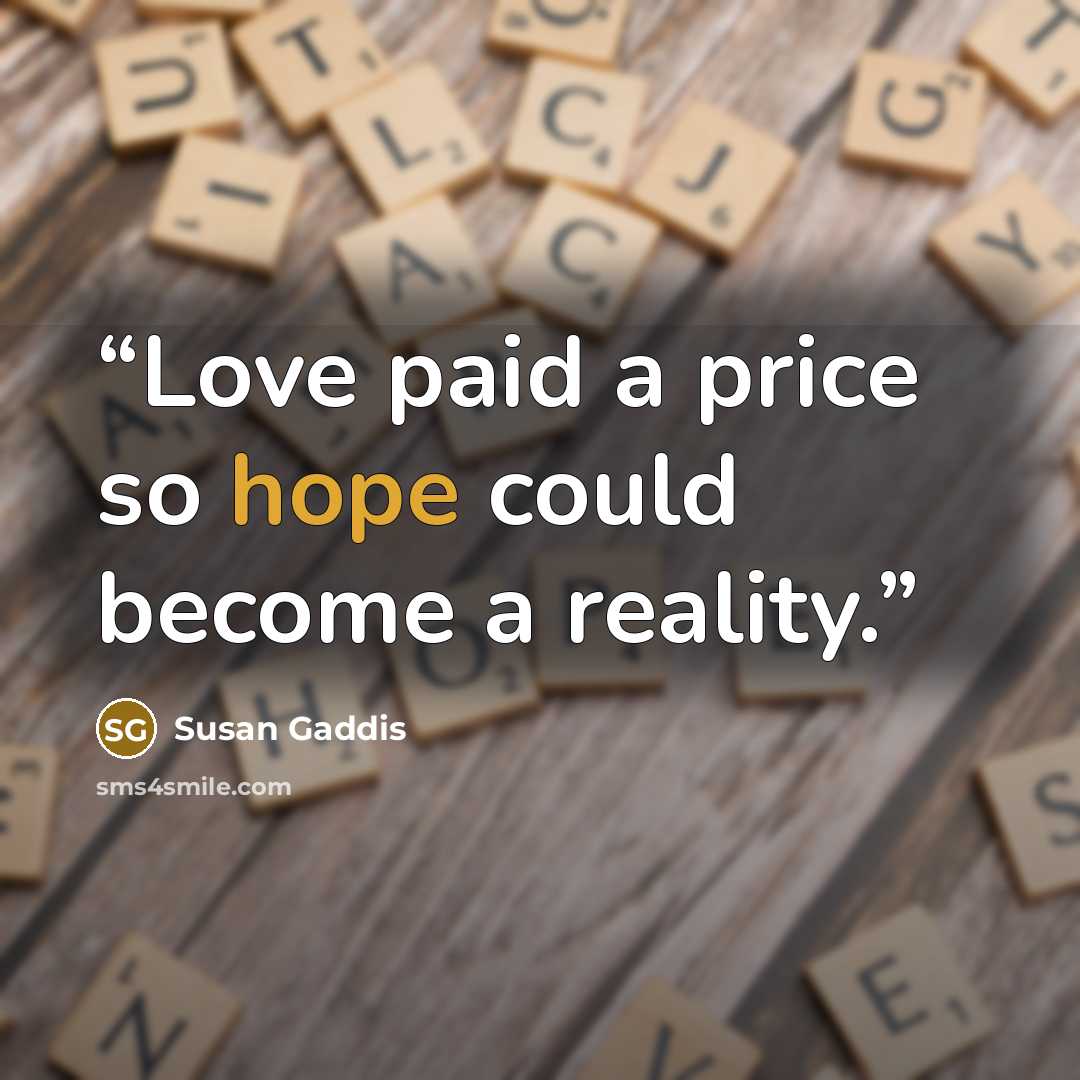 “Love paid a price so hope could become a reality.” quote by Susan Gaddis