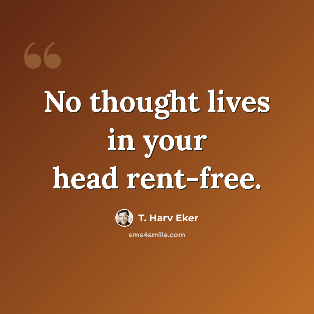“No thought lives in your head rent-free.” quote by T. Harv Eker
