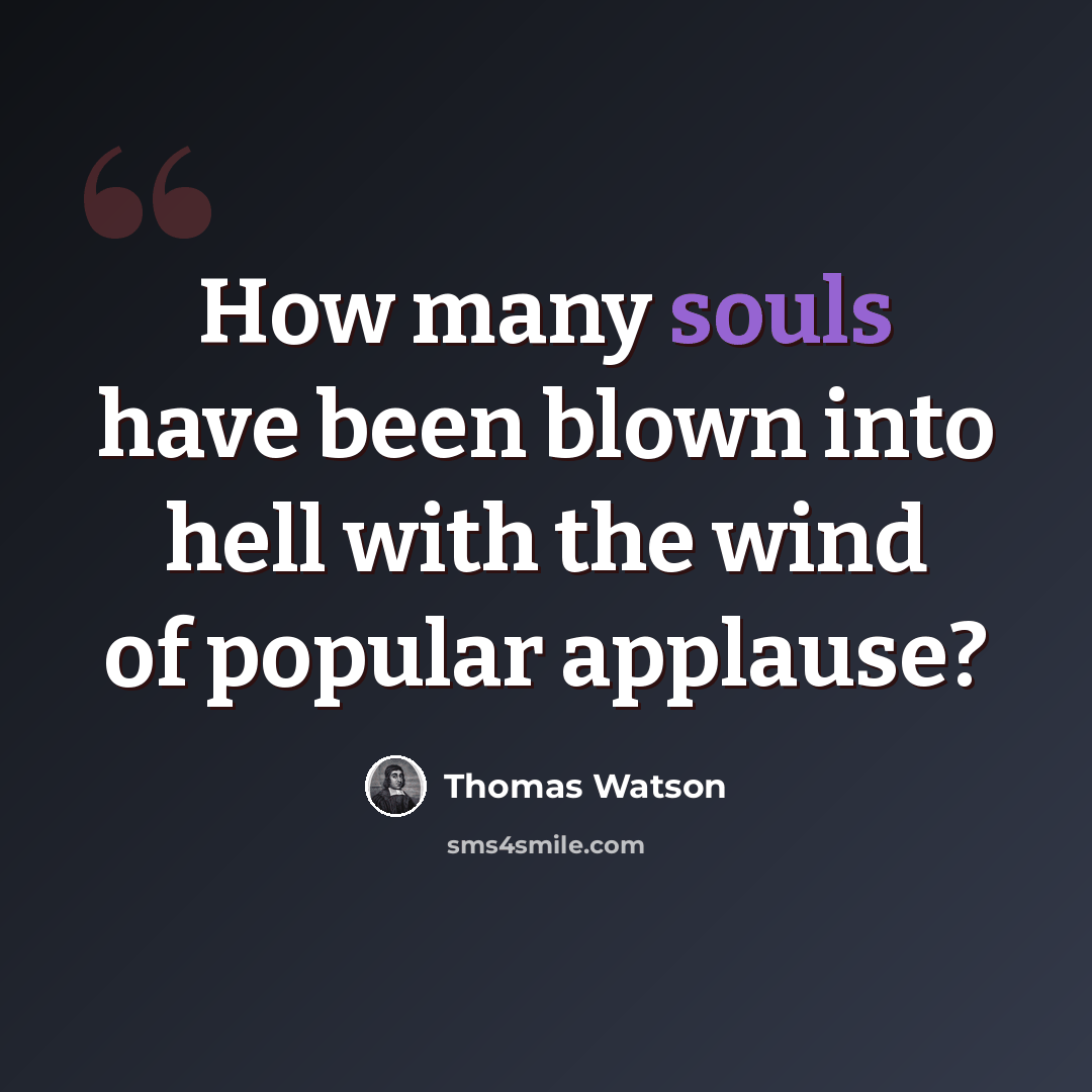 “How many souls have been blown into hell with the wind of popular applause?” quote by Thomas Watson