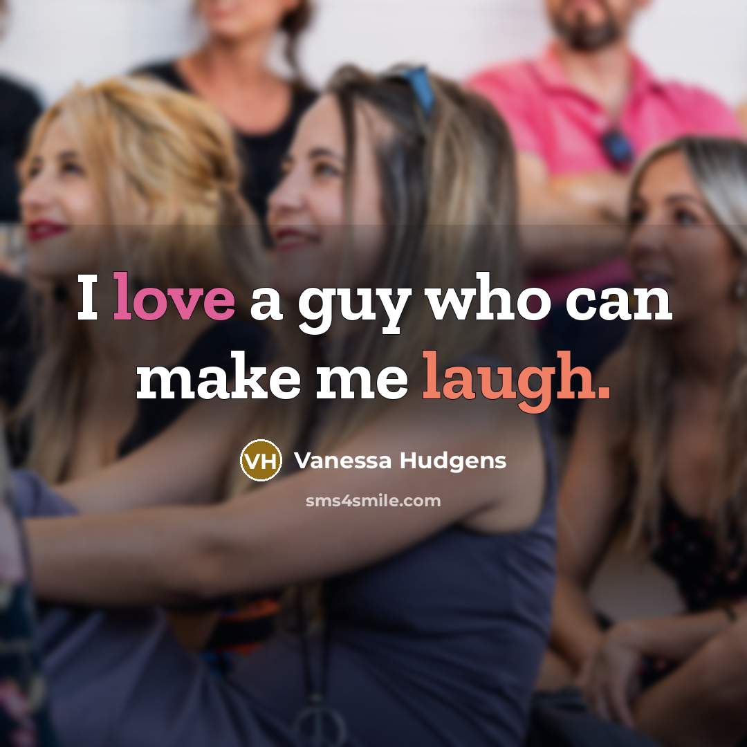 “I love a guy who can make me laugh.” quote by Vanessa Hudgens