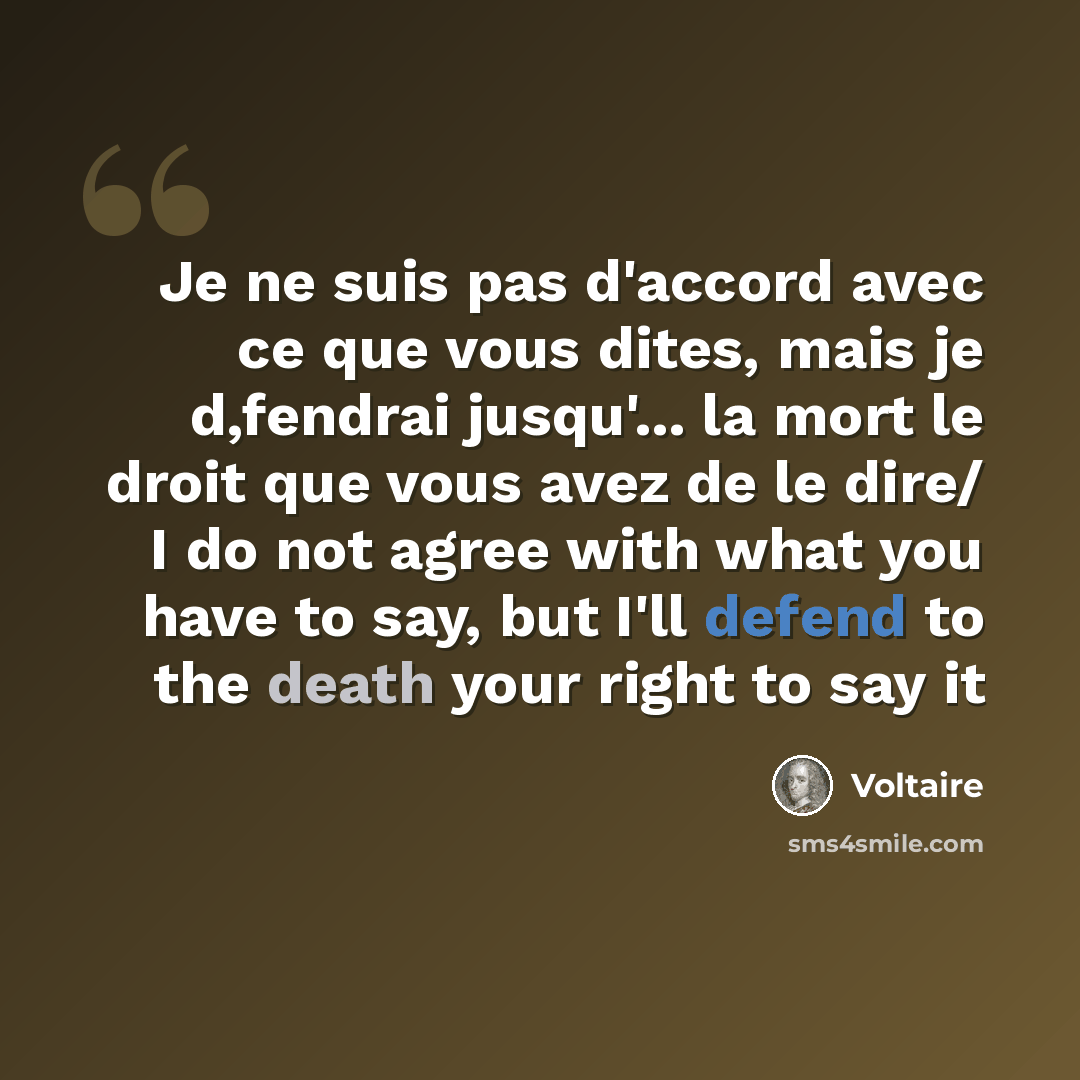 “Je ne suis pas d'accord avec ce que vous dites, mais je d‚fendrai jusqu'... la mort le droit que vous avez de le dire/ I do not agree with what you have to say, but I'll defend to the death your right to say it” quote by Voltaire