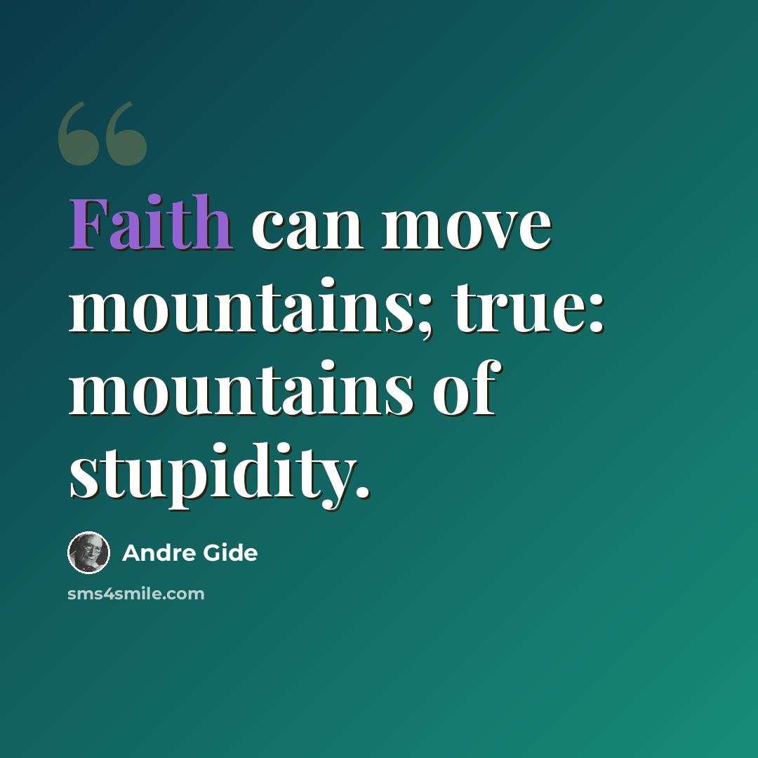 “Faith can move mountains; true: mountains of stupidity.” quote by Andre Gide