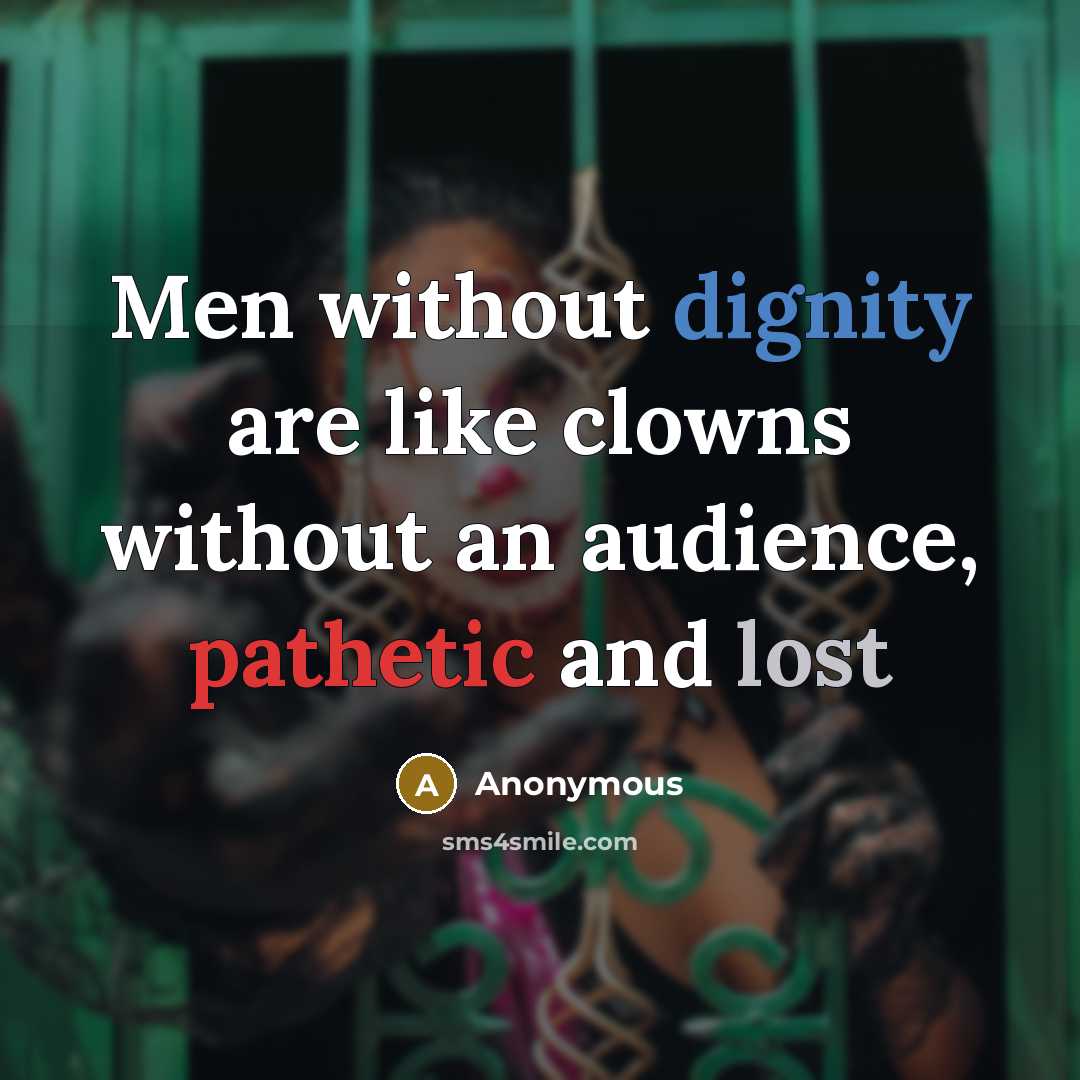 “Men without dignity are like clowns without an audience, pathetic and lost” quote by Anonymous