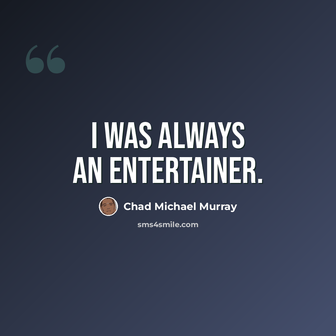 “I was always an entertainer.” quote by Chad Michael Murray