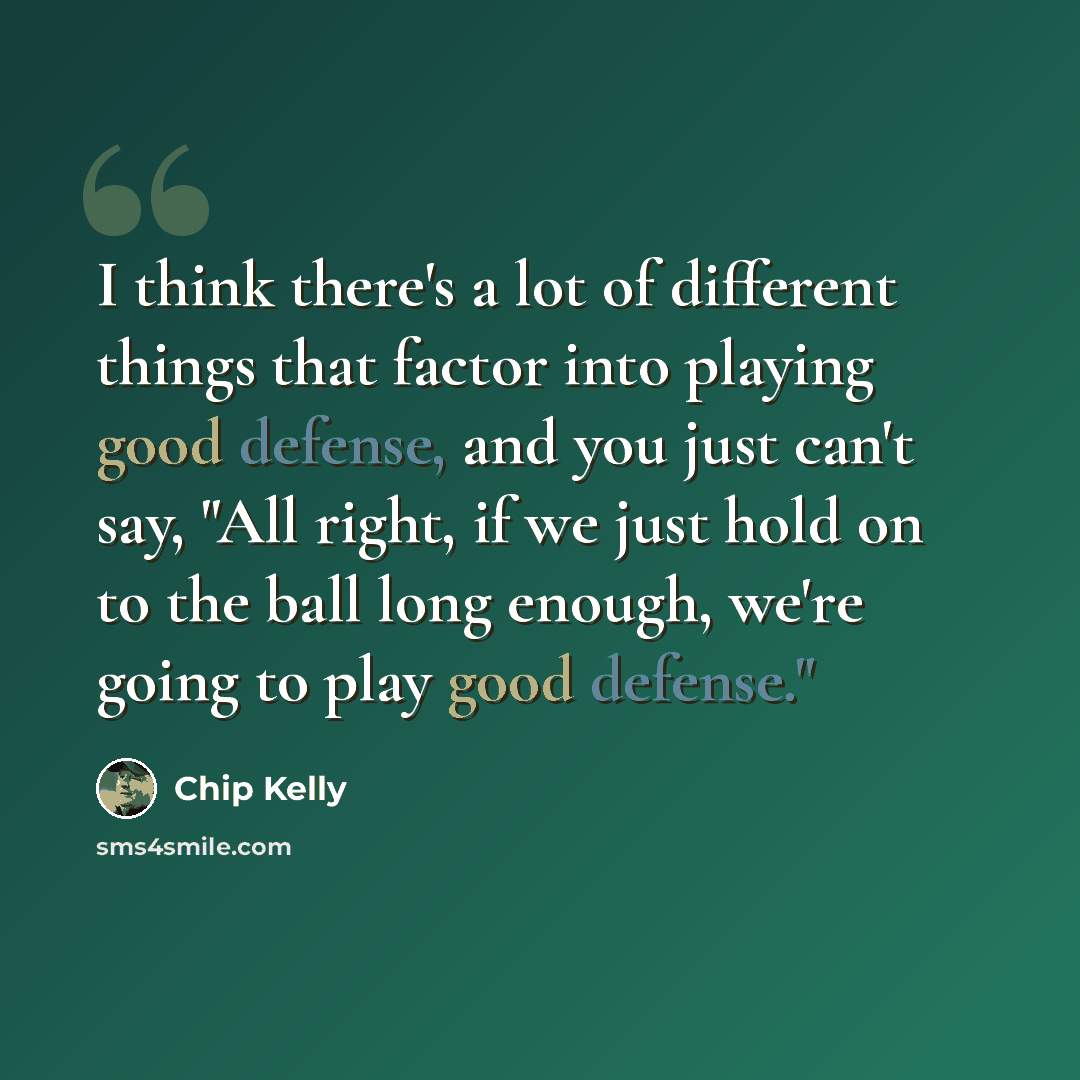 “I think there's a lot of different things that factor into playing good defense, and you just can't say, "All right, if we just hold on to the ball long enough, we're going to play good defense."” quote by Chip Kelly