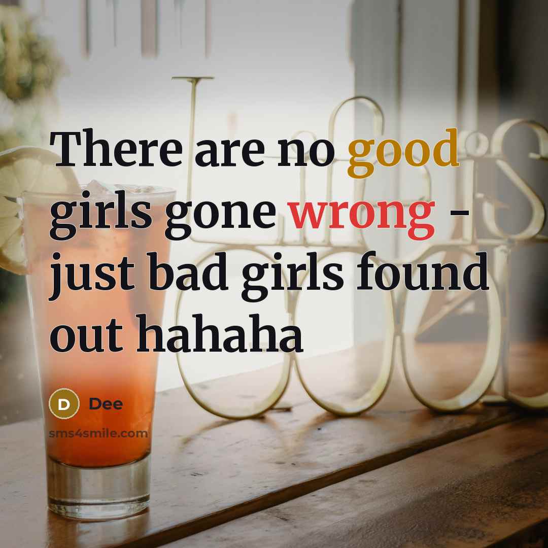 “There are no good girls gone wrong - just bad girls found out hahaha” quote by Dee