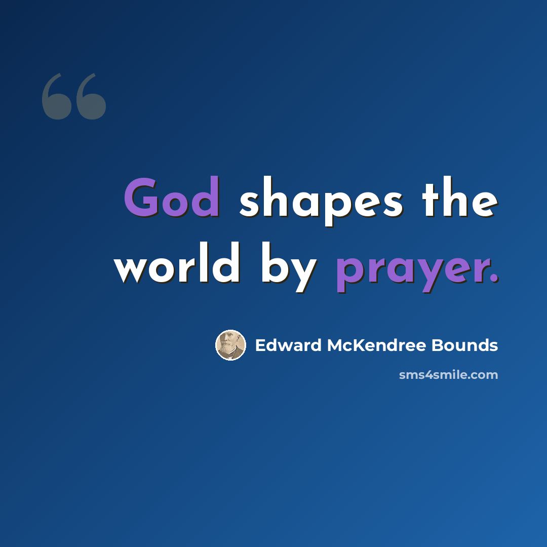 “God shapes the world by prayer.” quote by Edward McKendree Bounds