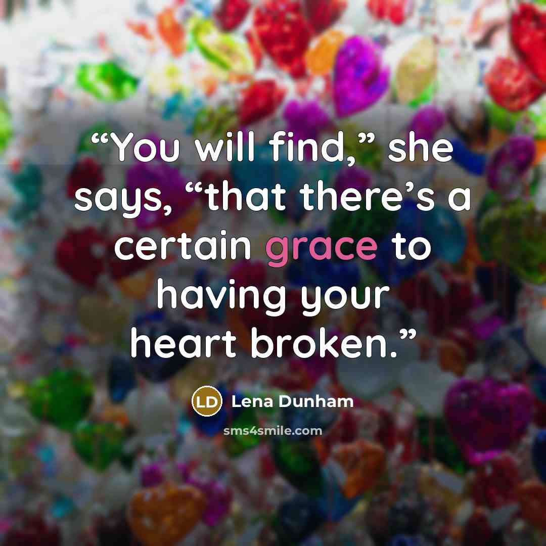“You will find,” she says, “that there’s a certain grace to having your heart broken.” quote by Lena Dunham