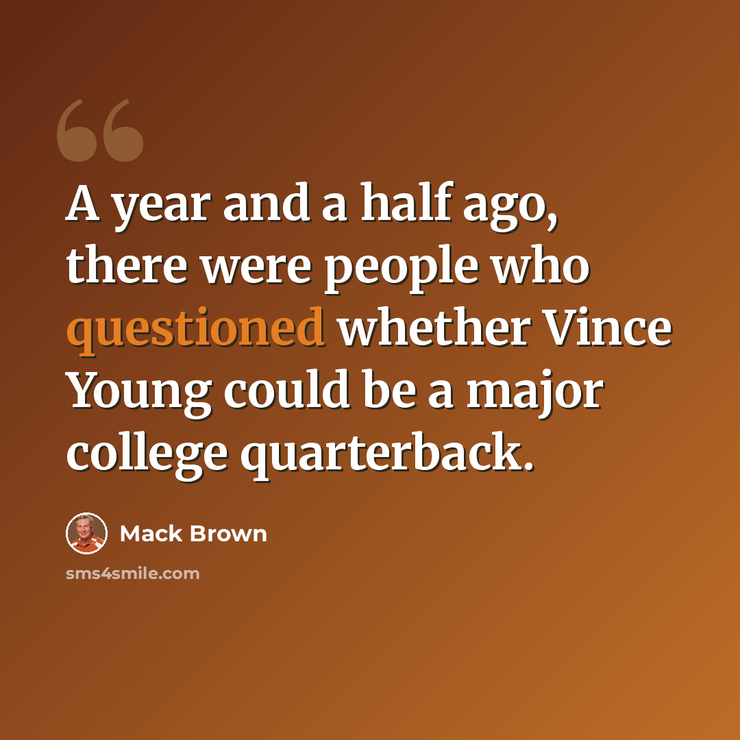 “A year and a half ago, there were people who questioned whether Vince Young could be a major college quarterback.” quote by Mack Brown
