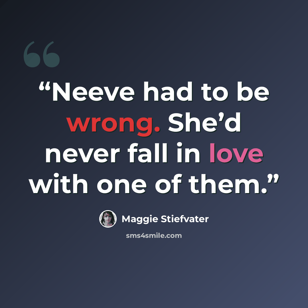 “Neeve had to be wrong. She’d never fall in love with one of them.” quote by Maggie Stiefvater