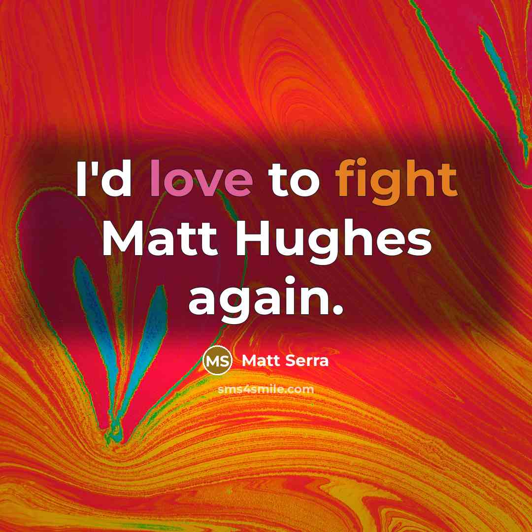 “I'd love to fight Matt Hughes again.” quote by Matt Serra