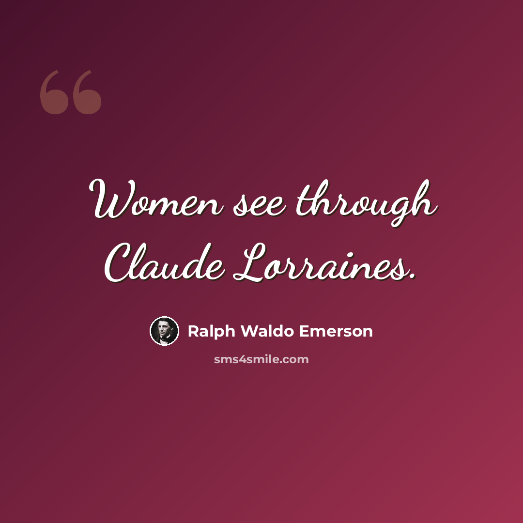 “Women see through Claude Lorraines.” quote by Ralph Waldo Emerson