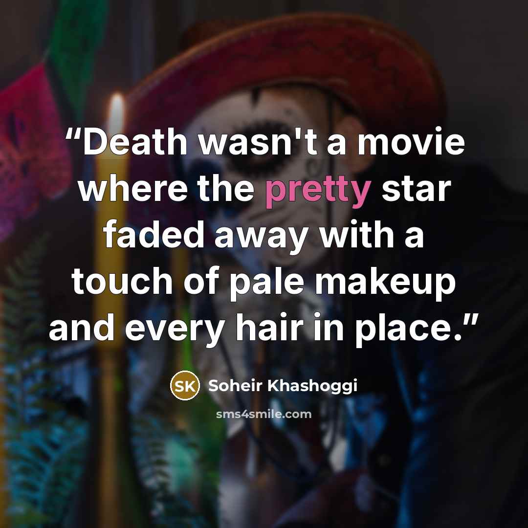 “Death wasn't a movie where the pretty star faded away with a touch of pale makeup and every hair in place.” quote by Soheir Khashoggi