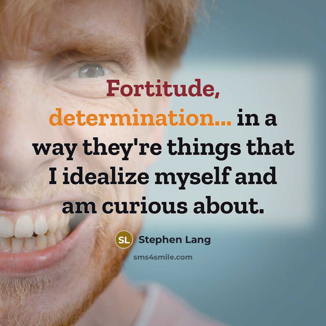 “Fortitude, determination... in a way they're things that I idealize myself and am curious about.” quote by Stephen Lang