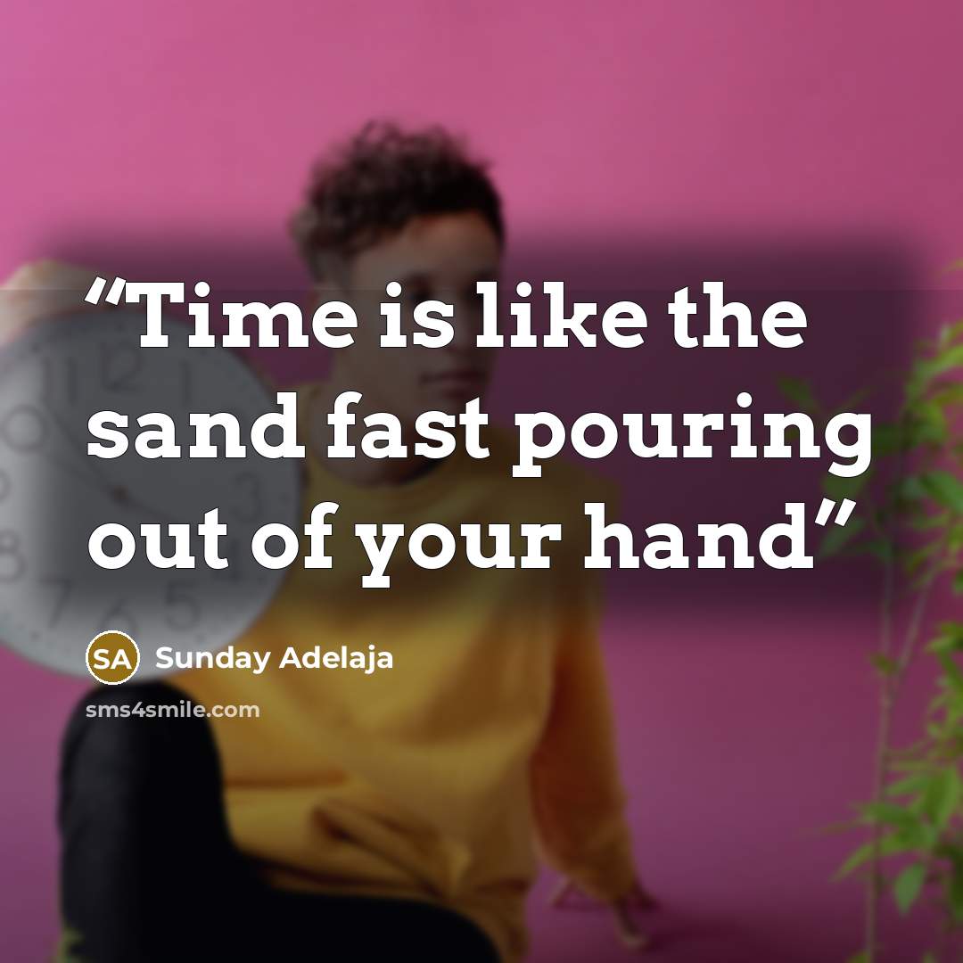 “Time is like the sand fast pouring out of your hand” quote by Sunday Adelaja