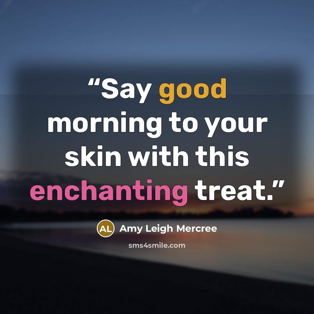 “Say good morning to your skin with this enchanting treat.” quote by Amy Leigh Mercree