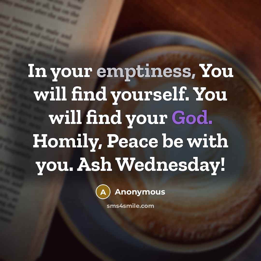 “In your emptiness, You will find yourself. You will find your God. Homily, Peace be with you. Ash Wednesday!” quote by Anonymous