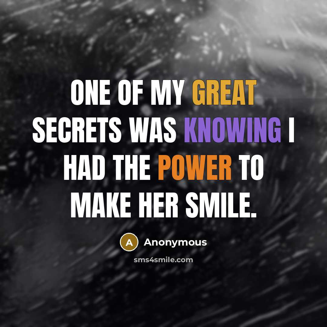 “One of my great secrets was knowing I had the power to make her smile.” quote by Anonymous