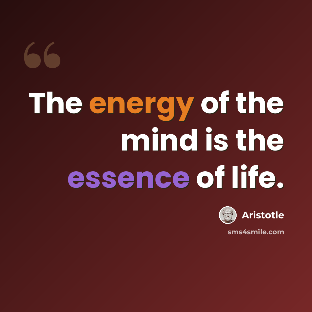 “The energy of the mind is the essence of life.” quote by Aristotle