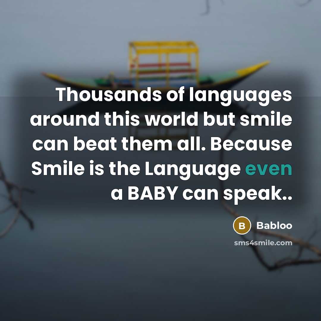 “Thousands of languages around this world but smile can beat them all. Because Smile is the Language even a BABY can speak..” quote by Babloo