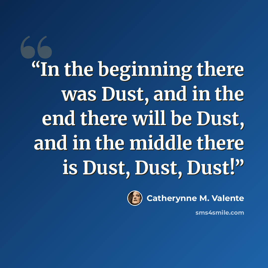“In the beginning there was Dust, and in the end there will be Dust, and in the middle there is Dust, Dust, Dust!” quote by Catherynne M. Valente