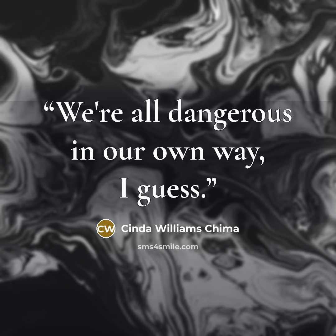 “We're all dangerous in our own way, I guess.” quote by Cinda Williams Chima