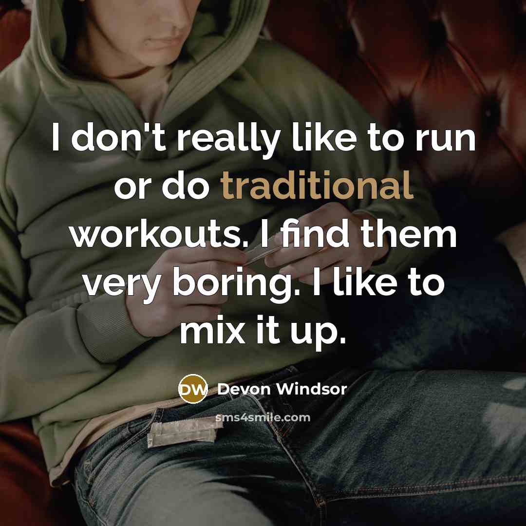 “I don't really like to run or do traditional workouts. I find them very boring. I like to mix it up.” quote by Devon Windsor