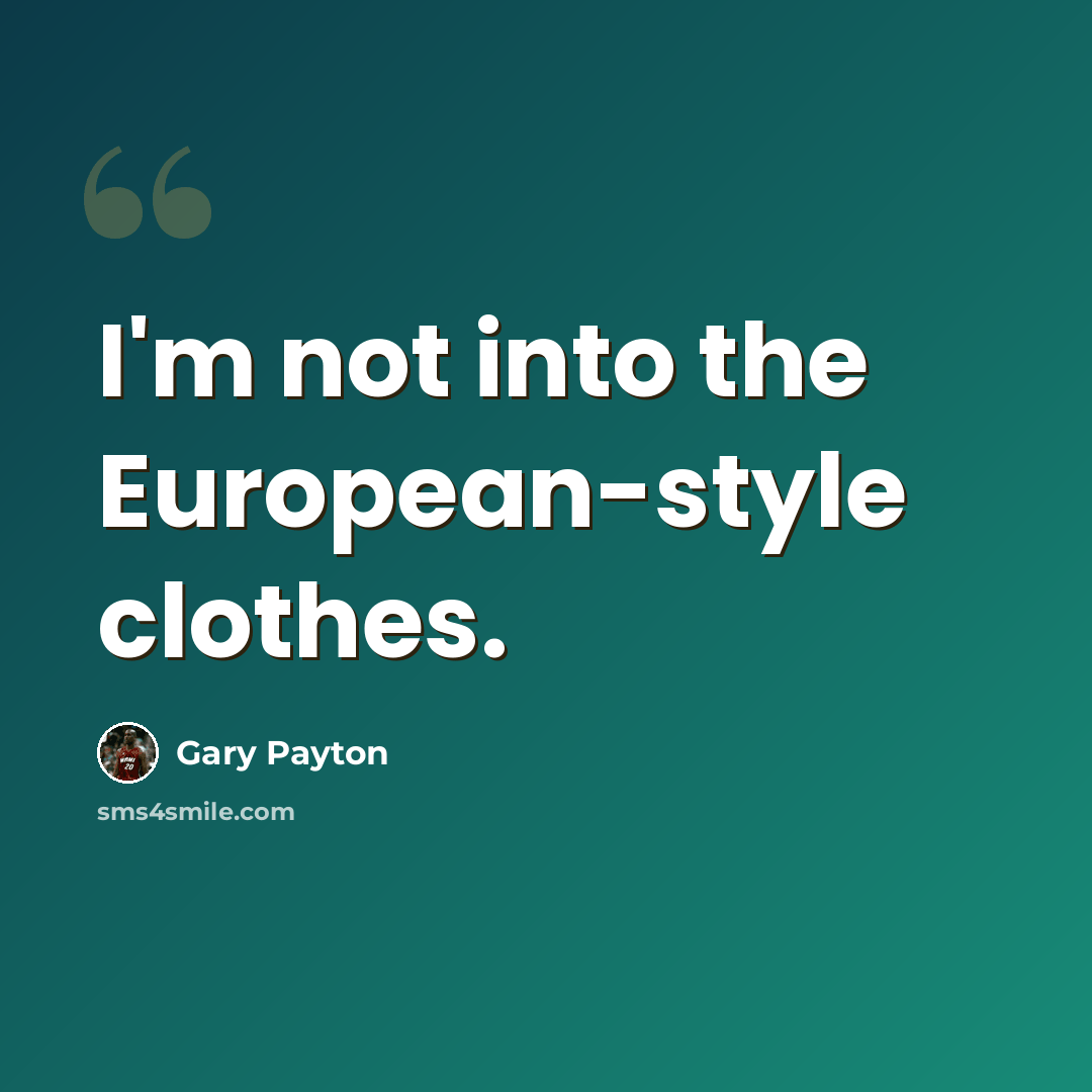 “I'm not into the European-style clothes.” quote by Gary Payton