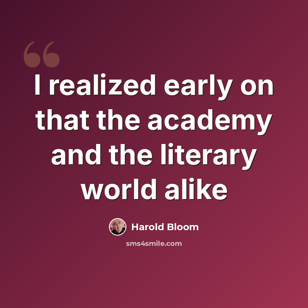 “I realized early on that the academy and the literary world alike” quote by Harold Bloom