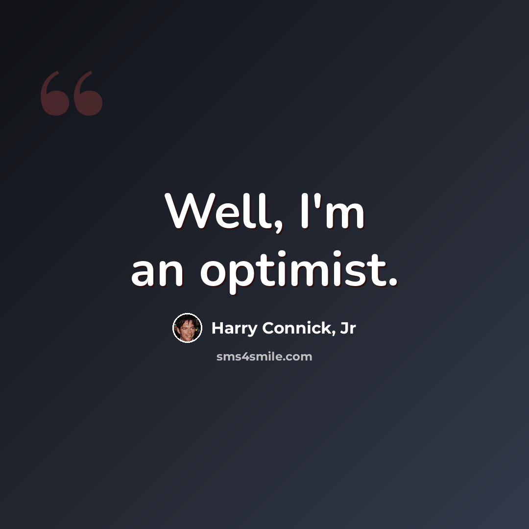 “Well, I'm an optimist.” quote by Harry Connick, Jr