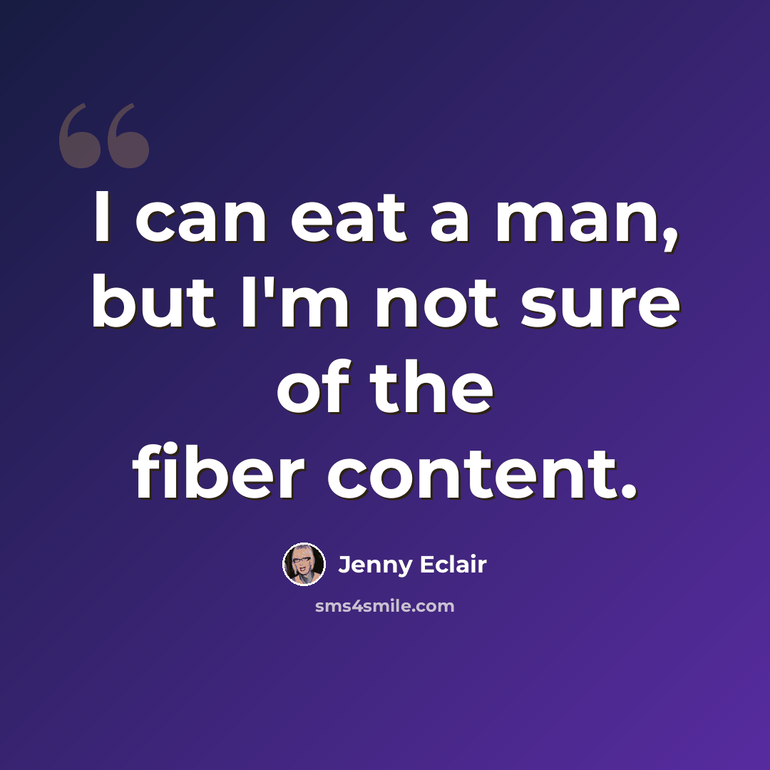 “I can eat a man, but I'm not sure of the fiber content.” quote by Jenny Eclair