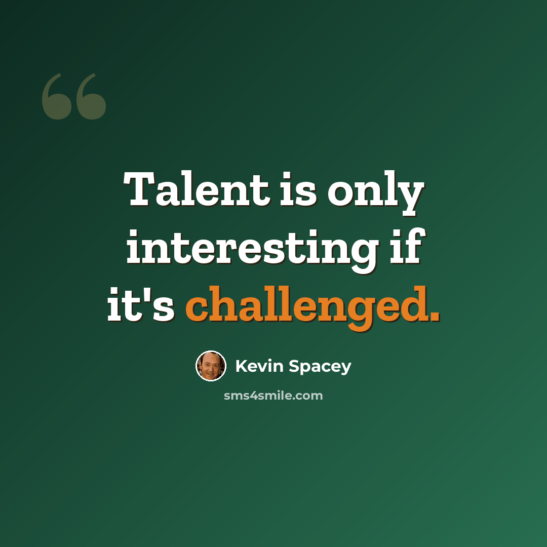 “Talent is only interesting if it's challenged.” quote by Kevin Spacey