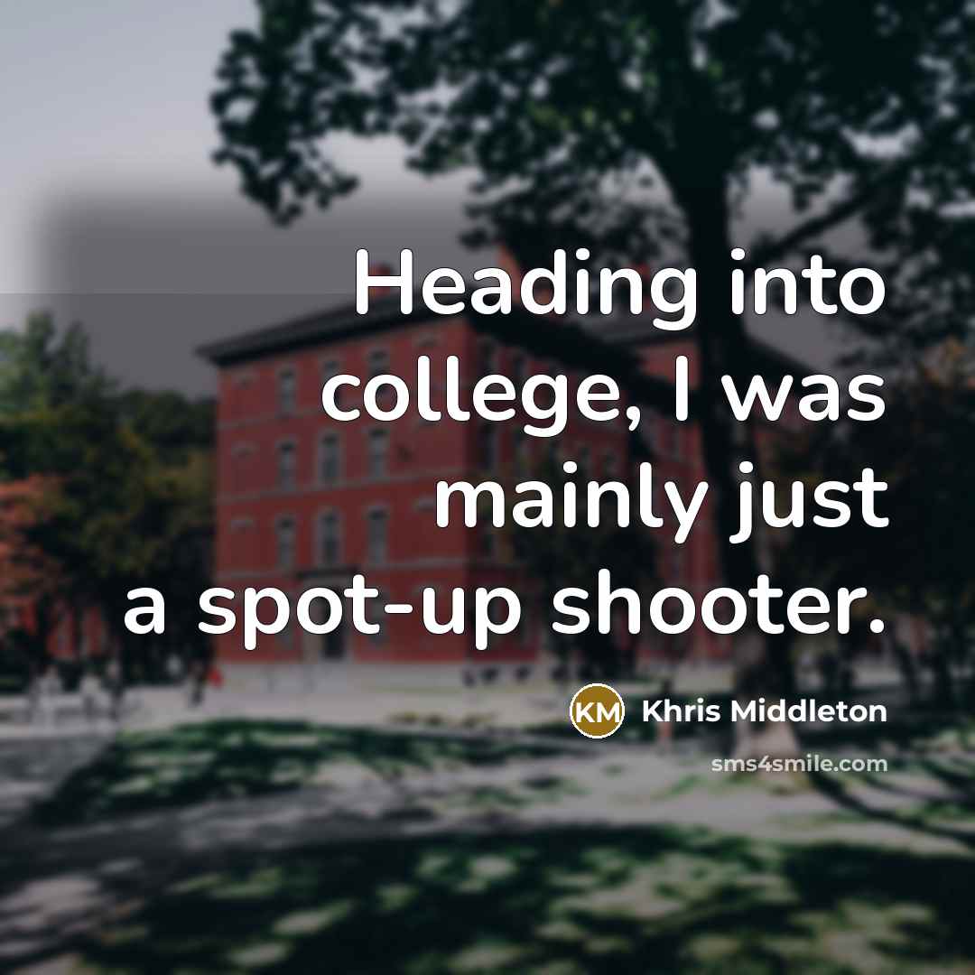 “Heading into college, I was mainly just a spot-up shooter.” quote by Khris Middleton