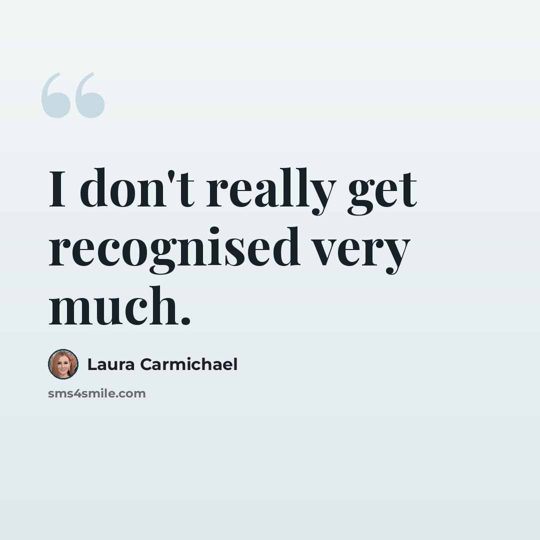 “I don't really get recognised very much.” quote by Laura Carmichael