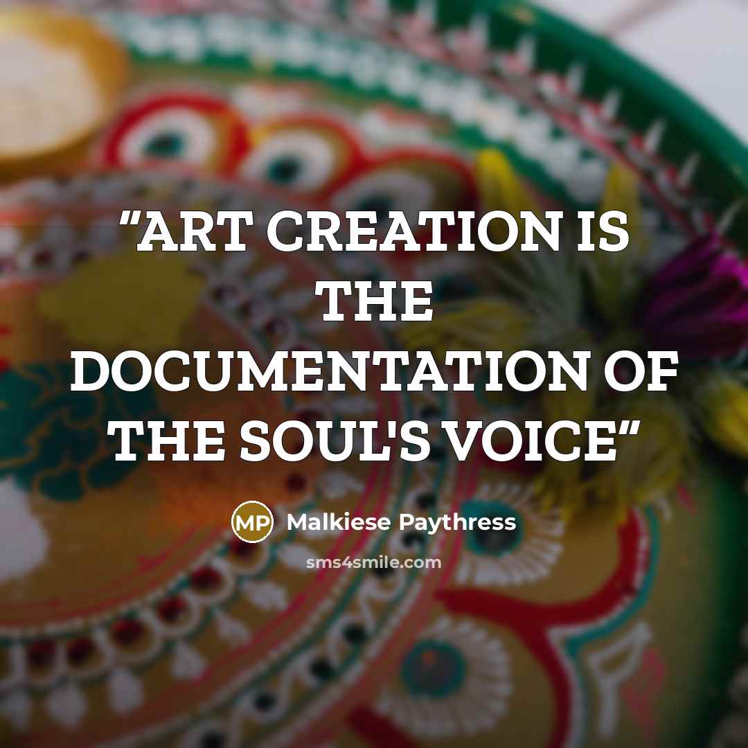 “ART CREATION IS THE DOCUMENTATION OF THE SOUL'S VOICE” quote by Malkiese Paythress
