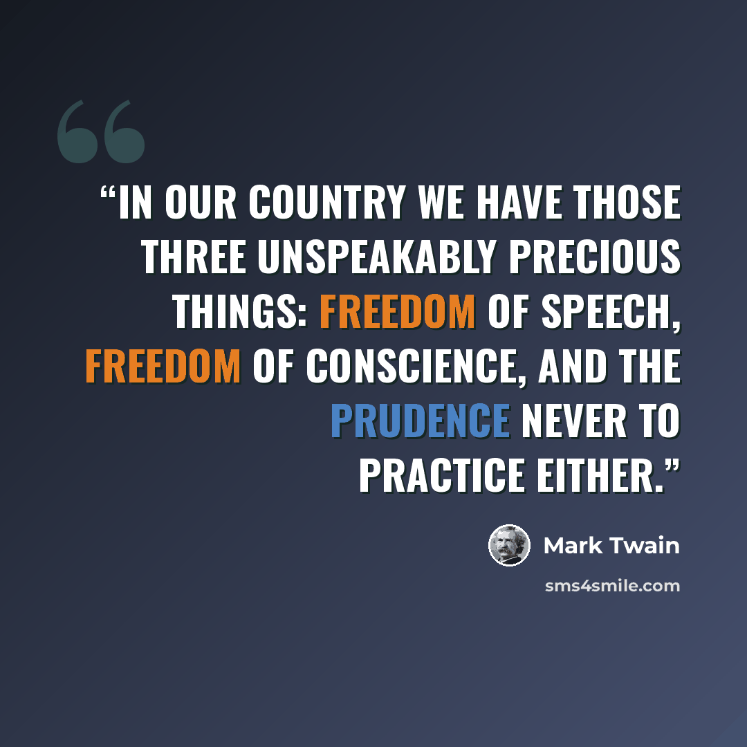 “In our country we have those three unspeakably precious things: freedom of speech, freedom of conscience, and the prudence never to practice either.” quote by Mark Twain